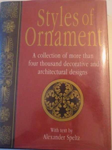 STYLES OF ORNAMENT , A COLLECTION OF MORE THAN FOUR THOUSAND DECORATIVE AND ARCHITECTURAL DESIGNS de ALEXANDER SPELTZ , 1994