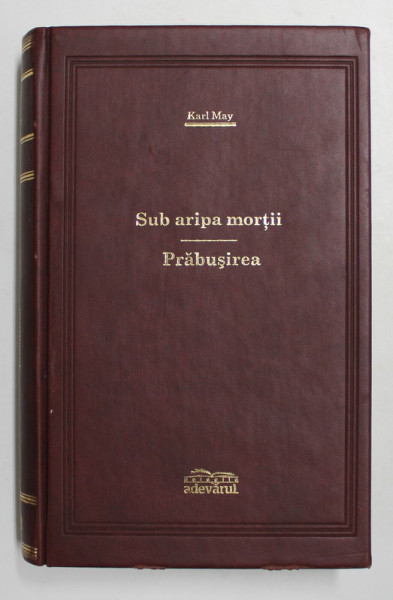 SUB ARIPA MORTII / PRABUSIREA de KARL MAY , 2008 , EDITIE DE LUX , INTEGRAL DIN PIELE