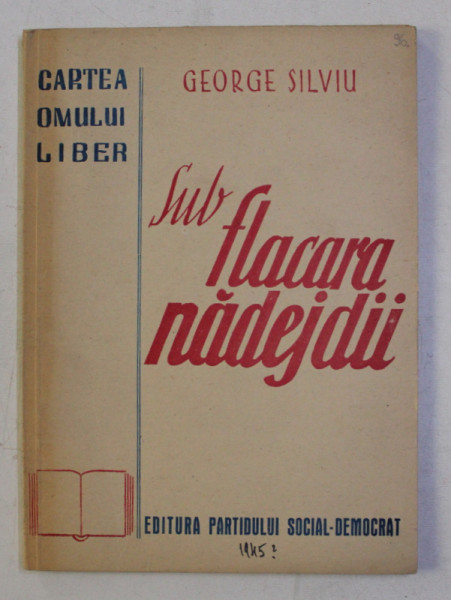 SUB FLACARA NADEJDII de GEORGE SILVIU , 1945