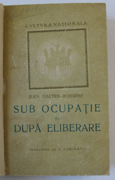 SUB OCUPATIE SI DUPA ELIBERARE , MON JOURNAL PENDANT L ' OCCUPATION ET DEPUIS LA LIBERATION par JEAN GALTIER - BOISSIERE , 1947