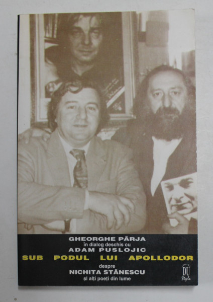 SUB PODUL LUI APOLLODOR - GHEORGHE PARJA IN DIALOG DESCHIS CU ADAM PUSLOJIC DESPRE NICHITA STANESCU SI ALTI POETI DIN LUME , 1998 , DEDICATIE *