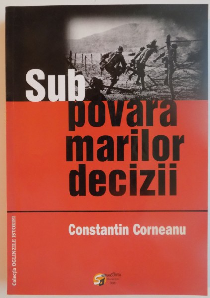 SUB POVARA MARILOR DECIZII, ROMANIA SI GEOPOLITICA MARILOR PUTERI (1941-1945) de CONSTANTIN CORNEANU, 2007