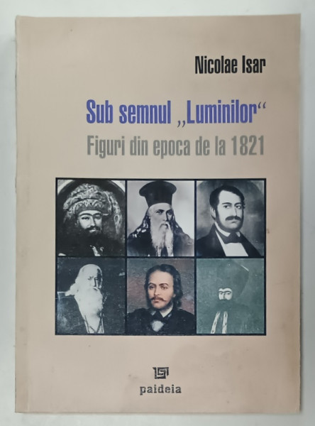 SUB SEMNUL '  LUMINILOR ' , FIGURI DIN EPOCA DE LA 1821 de NICOLAE ISAR , 2006 , DEDICATIE * , PREZINTA  HALOURI DE APA *