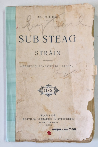 SUB STEAG STRAIN  - SCHITE SI POVESTIRI DIN ARDEAL 1914 - 1916 de AL. CIURA , 1920 *COTOR REFACUT