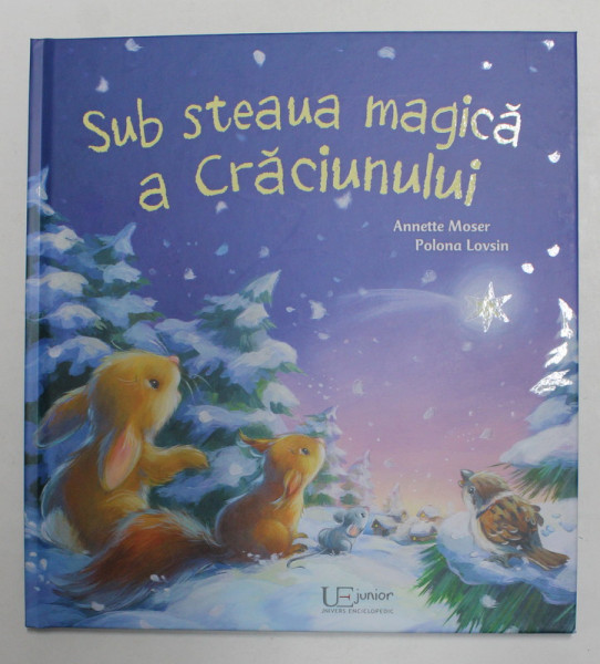 SUB STEAUA MAGICA A CRACIUNULUI , text de ANNETTE MOSER , ilustratii de POLONA LOVSIN , 2017 *EDITIE CARTONATA