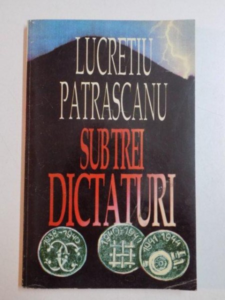 SUB TREI DICTATURI de LUCRETIU PATRASCANU , 1996