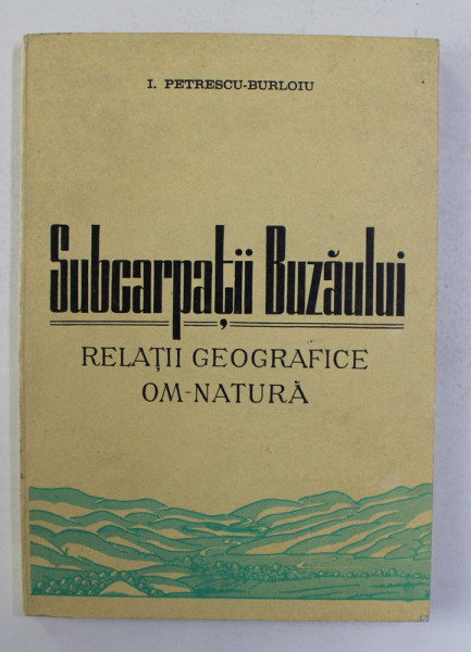 SUBCARPATII BUZAULUI - RELATII GEOGRAFICE OM - NATURA de I. PETRESCU - BURLOIU , 1977