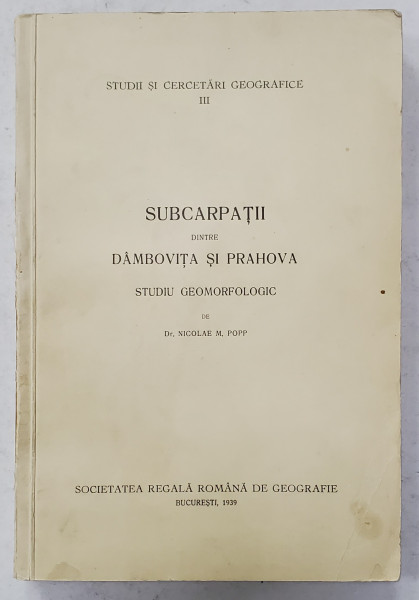 SUBCARPATII DINTRE DAMBOVITA SI PRAHOVA, STUDIU GEOMORFOLOGIC de  NICOLAE M. POPP  1939
