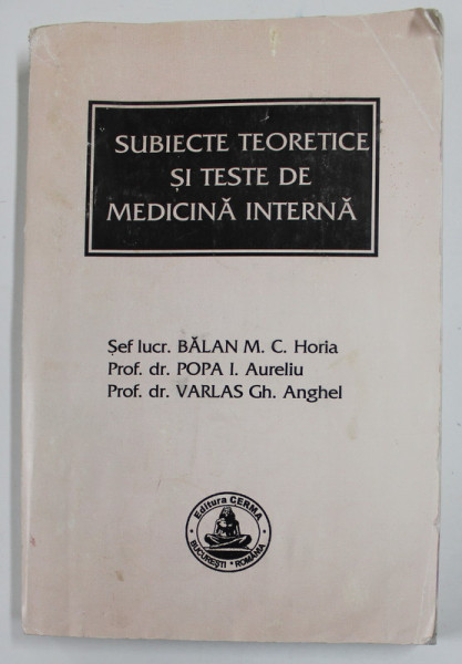 SUBIECTE TEORETICE SI TESTE DE MEDICINA INTERNA - EXAMEN DE LICENTA , FACULTATEA DE STOMOATOLOGIE , de BALAN M.C. HORIA ...VARLAS GH. ANGHEL , 2002 , PREZINTA URME DE UZURA