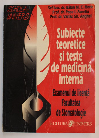 SUBIECTE TEORETICE SI TESTE DE MEDICINA INTERNA - EXAMENUL DE LICENTA , FACULTATEA DE STOMATOLOGIE de BALAN M.C. HORIA ...VARLAS GH. ANGHEL , 1999 , PREZINTA URME DE UZURA