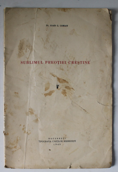 SUBLIMUL PREOTIEI CRESTINE de PREOT IOAN G. COMAN , 1940 , COPERTA CU PETE SI URME DE UZURA