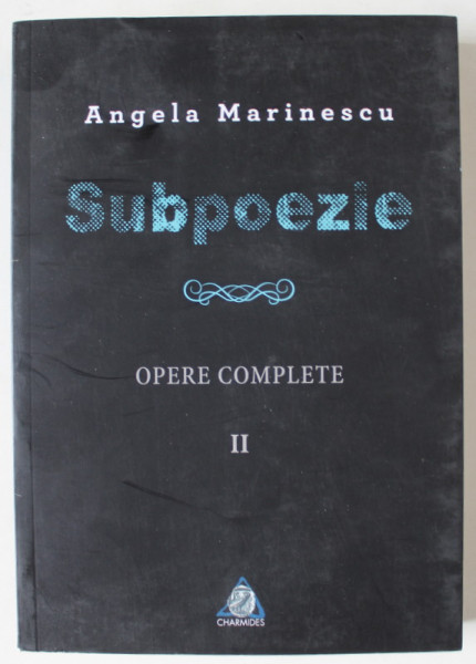 SUBPOEZIE de ANGELA MARINESCU , VERSURI , OPERE COMPLETE , VOLUMUL II , 2015