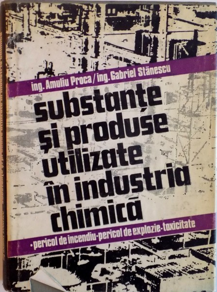 SUBSTANTE SI PRODUSE UTILIZATE IN INDUSTRIA CHIMICA de AMULIU PROCA, GABRIEL STANESCU, VOL. I A-E, 1984