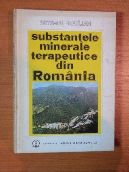 SUBSTANTELE MINERALE TERAPEUTICE DIN ROMANIA de ARTEMIU PRICAJAN , 1985
