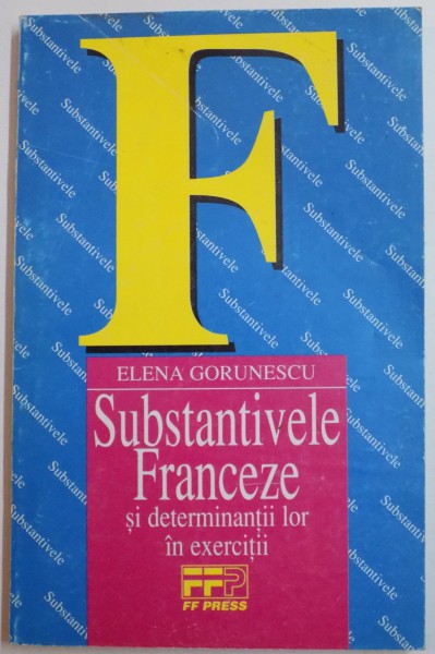 SUBSTANTIVELE FRANCEZE SI DETERMINANTII LOR IN EXERCITII de ELENA GORUNESCU , 1997