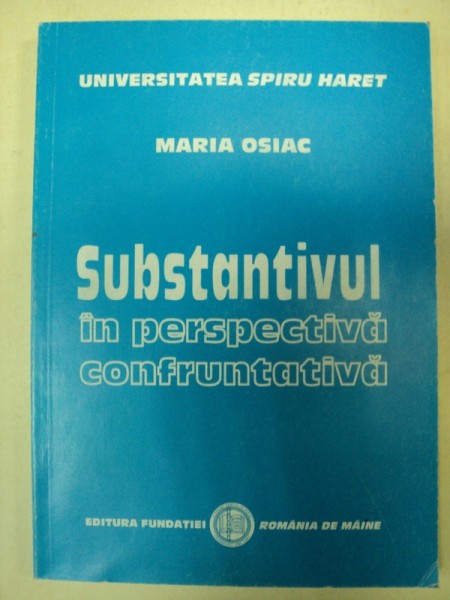 SUBSTANTIVUL IN PERSPECTIVA CONFRUNTATIVA-MARIA OSIAC  BUCURESTI 2003
