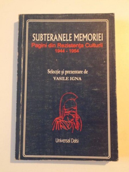 SUBTERANELE MEMORIEI , PAGINI DIN REZISTENTA CULTURII (1944-1954) de VASILE IGNA , 2001
