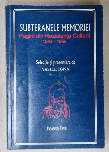 SUBTERANELE MEMORIEI , PAGINI DIN REZISTENTA CULTURII IN ROMANIA 1944 - 1954  , selectie si  prezentare de VASILE IGNA , 2001 , DEDICATIE * , PREZINTA URME DE UZURA SI DE INDOIRE *