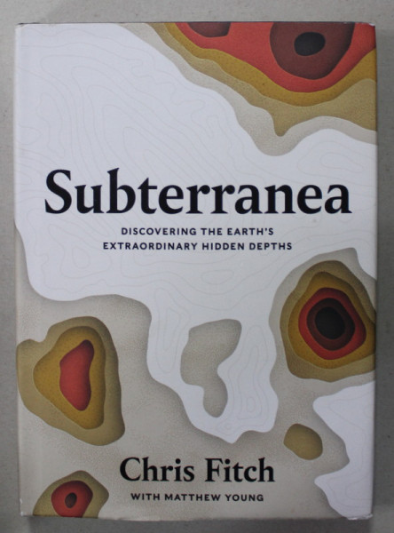 SUBTERRANEA , DISCOVERING THE EARTH 'S EXTRAORDINARY HIDDEN DEPTHS by CHRIS FITCH , 2020