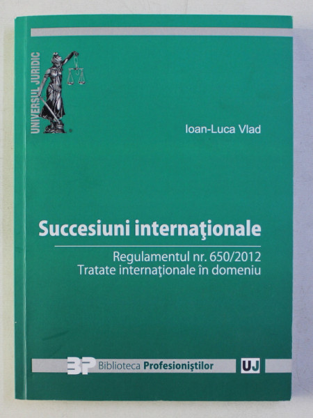 SUCCESIUNI INTERNATIONALE - REGULAMENTUL NR .  650 / 2012 - TRATATE INTERNATIONALE IN DOMENIU de IOAN - LUCA VLAD , 2016