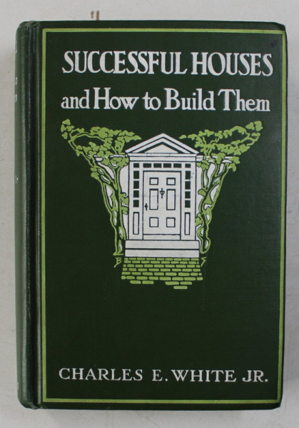 SUCCESSFUL HOUSES AND HOW TO BUID THEM by CHARLES E. WHITE . 1923