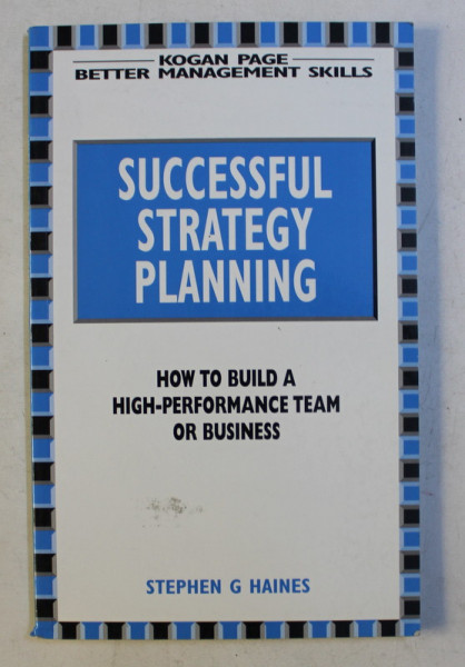 SUCCESSFUL , STRATEGY , PLANNING - HOW TO BUILD A HIGH-PERFORMANCE TEAM OR BUSINESS by STEPHEN G. HAINES , 1998