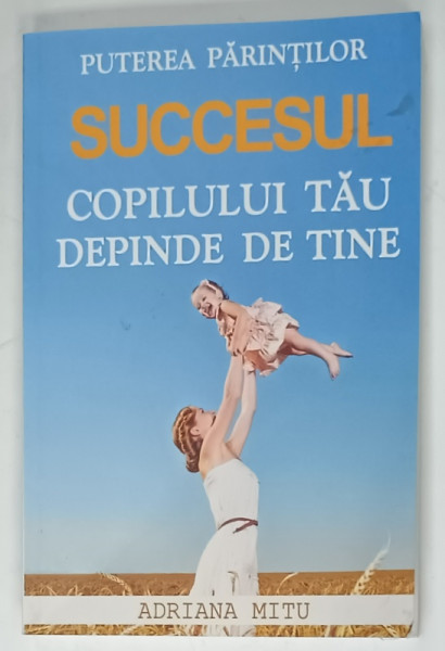 SUCCESUL COPILULUI TAU DEPINDE DE TINE de ADRIANA  MITU , 2015 , DEDICATIE *