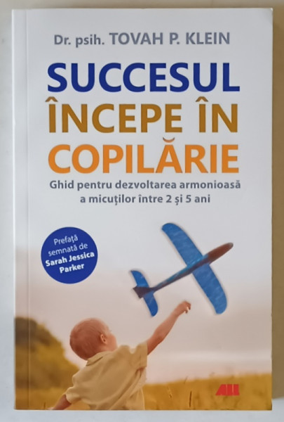 SUCCESUL INCEPE IN COPILARIE , GHID PENTRU DEZVOLTAREA ARMONIOASA A MICUTILOR INTRE 2 SI 5 ANI de TOVAH P. KLEIN , 2022