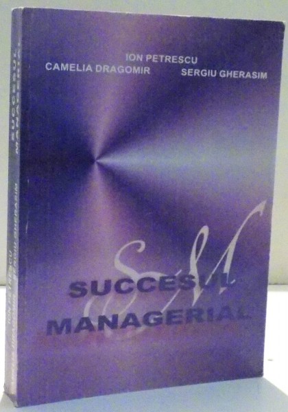 SUCCESUL MANAGERIAL de ION PETRESCU ... SERGIU GHERASIM , 2000