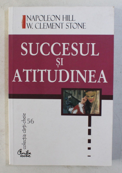 SUCCESUL SI ATITUDINEA de NAPOLEON HILL , W. CLEMENT STONE , 2002 * PREZINTA SUBLINIERI