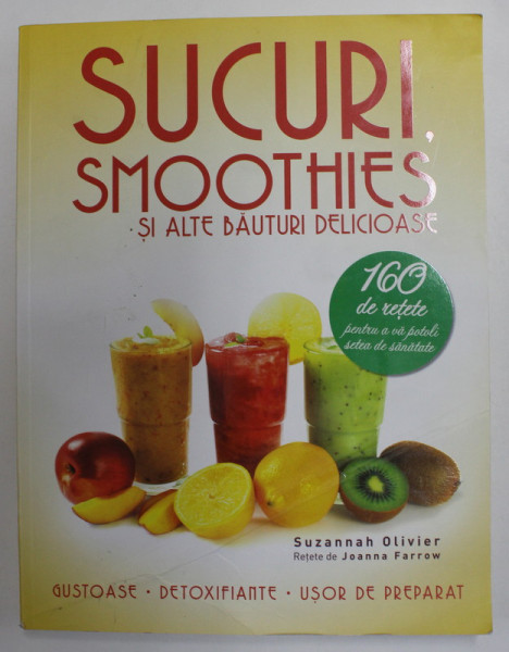 SUCURI , SMOOTHIES SI ALTE BAUTURI DELICIOASE , 160 DE RETETE PENTRU A VA POTOLI SETEA DE SANATATEA de SUZANNAH OLIVER 2013 * PREZINTA HALOURI DE APA