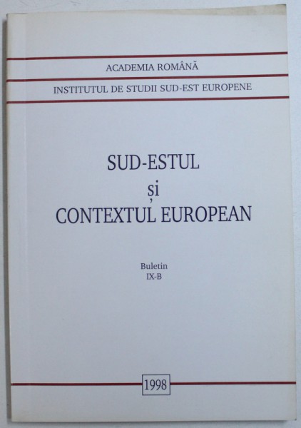 SUD-ESTUL SI CONTEXTUL EUROPEAN, BULETIN AL INSTITUTULUI DE STUDII SUD-EST EUROPENE IX-B, 1998