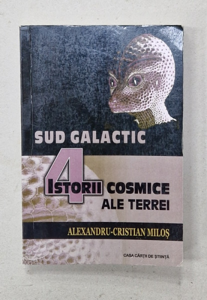 SUD GALACTIC , 4 ISTORII COSMICE ALE TERREI de ALEXANDRU - CRISTIAN MILOS , 2013 , LIPSA PAGINA DE GARDA