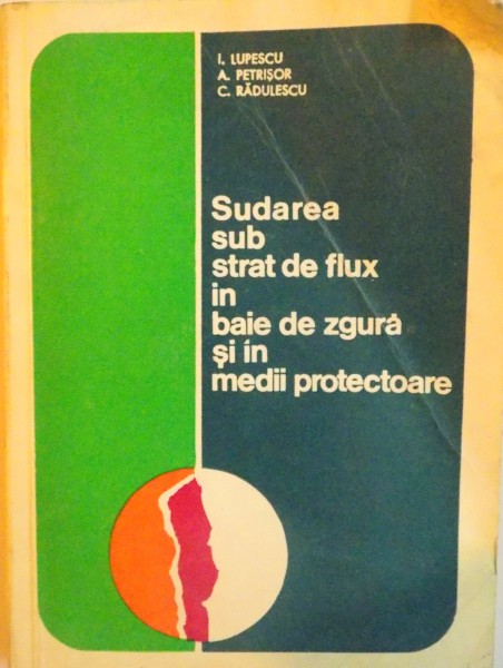 SUDAREA SUB STRAT DE FLUX IN BAIE DE ZGURA SI IN MEDII PROTECTOARE de I. LUPESCU , A. PETRISOR , C. RADULESCU , 1968
