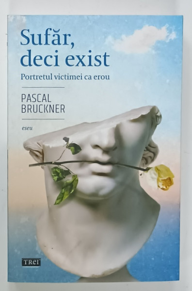 SUFAR , DECI EXIST , PORTRETUL VICTIMEI  CA EROU , eseu de PASCAL BRUCKNER , 2024