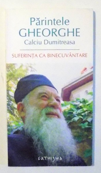 SUFERINTA CA BINECUVANTARE dE PARINTELE GHEORGHE CALCIU DUMITREASA ,EDITIA A II-A ,  2008