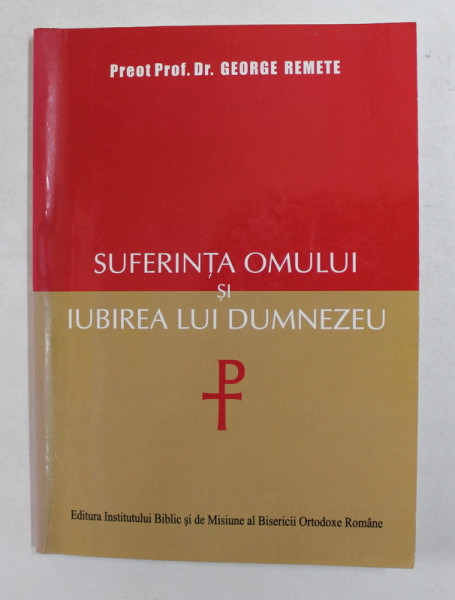 SUFERINTA OMULUI SI IUBIREA LUI DUMNEZEU de PREOT PROF. DR . GEORGE REMETE , 2005