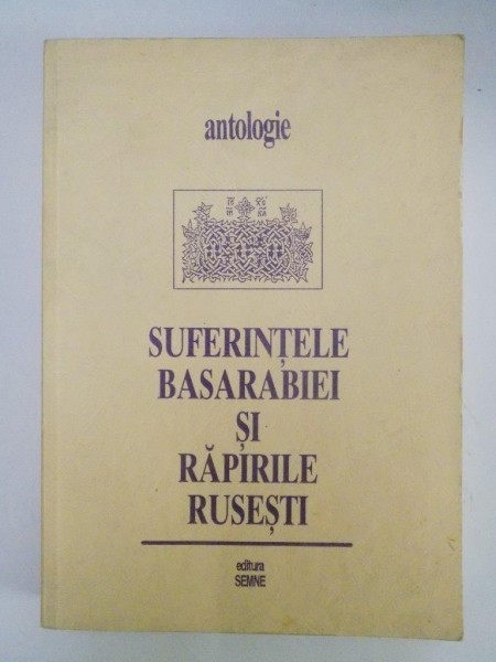 SUFERINTELE BASARABIEI SI RAPIRILE RUSESTI , ANTOLOGIE , editie ingrijita de FLORIN ROTARU , 1996