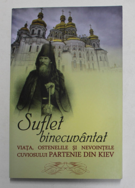 SUFLET BINECUVANTAT - VIATA , OSTENELILE SI NEVOINTELE CUVIOSULUI PARTENIE DIN KIEV , 2013