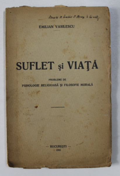 SUFLET SI VIATA - PROBLEME DE PSIHOLOGIE RELIGIOASA SI FILOSOFIE MORALA de EMILIAN VASILESCU , 1933