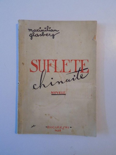SUFLETE CHINUITE. NUVELE de MAXIMILIAN GLASBERG, CONTINE DEDICATIA AUTORULUI, EDITIA I, 1938