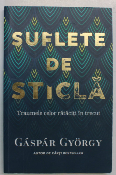 SUFLETE DE STICLA , TRAUMELE CELOR RATACITI DIN TRECUT de GASPAR GYORGY , 2020