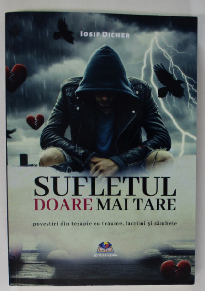 SUFLETUL DOARE MAI TARE , POVESTIRI DIN TERAPIE CU TRAUME , LACRIMI SI ZAMBETE de IOSIF DICHER , 2024
