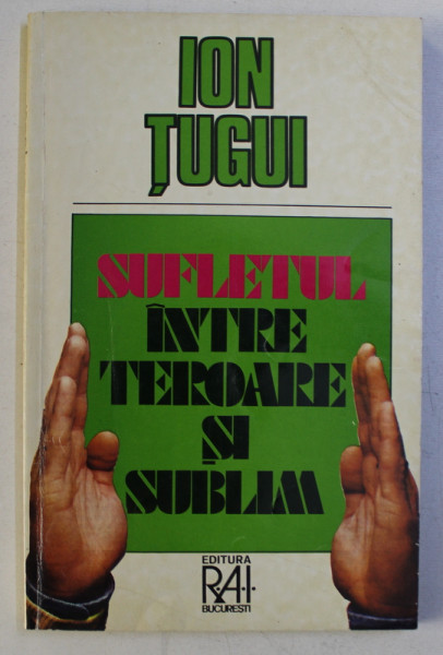 SUFLETUL INTRE TEROARE SI SUBLIM de ION TUGUI , 1995