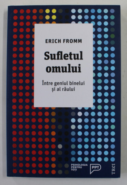 SUFLETUL OMULUI - INTRE GENIUL BINELUI SI AL RAULUI de ERICH FROMM , 2017