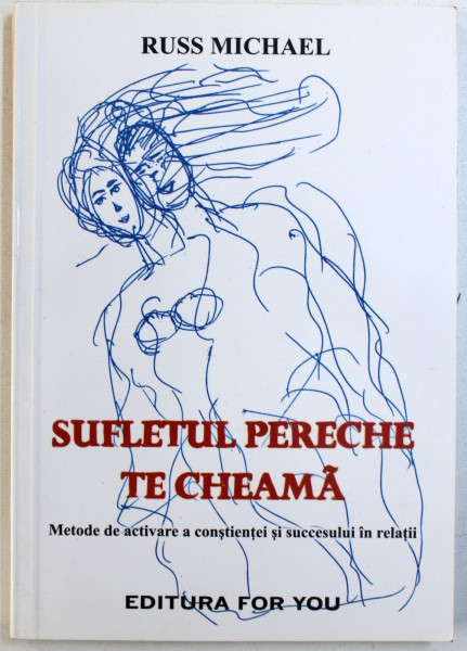 SUFLETUL PERECHE TE CHEAMA - METODE DE ACTIVARE A CONSTIENTEI SI SUCCESULUI IN RELATII de RUSS MICHAEL , 2002