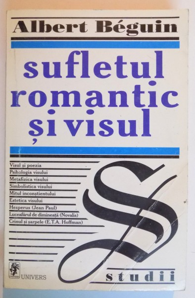 SUFLETUL ROMANTIC SI VISUL , ESEU DESPRE ROMANTISMUL GERMAN SI POEZIA FRNACEZA de ALBERT BEGUIN , 1998