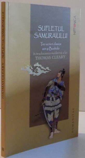 SUFLETUL SAMURAIULUI , TREI SCRIERI CLASICE ZEN SI BUSHIDO IN TRADUCEREA MODERNA A LUI THOMAS CLEARY , 2009