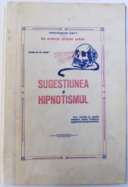 SUGESTIUNEA SI HIPNOTISMUL de PROFESOR OSTT  - CURS TEORETIC SI PRACTIC COMPLECT , PENTRU INVATAREA SUGESTIUNEI SI HIPNOTISMULUI , 1924