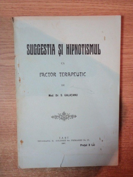 SUGGESTIA SI HIPNOTISMUL CA FACTOR TERAPEUTIC de S. GALATANU , Iasi 1907
